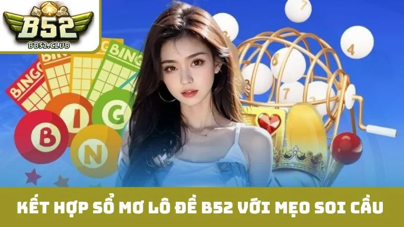 Kết hợp sổ mơ lô đề B52 với mẹo soi cầu 