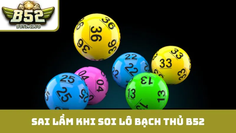 Sai lầm cần tránh khi thực hiện soi lô bạch thủ B52