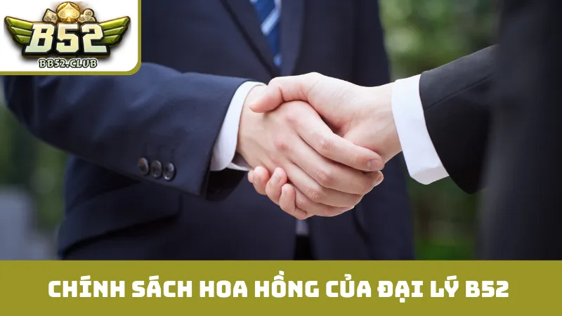 Chính sách hoa hồng hấp dẫn của đại lý B52 