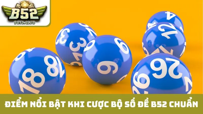 Ưu điểm nổi bật khi đặt cược bộ số đề B52 chuẩn