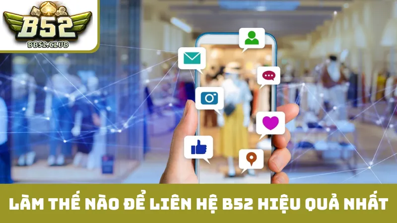 Làm thế nào để liên hệ B52 hiệu quả nhất 