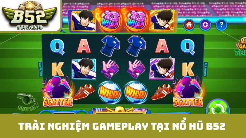 Trải nghiệm gameplay nổi bật tại nổ hũ B52 